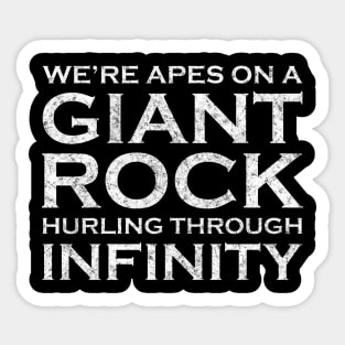 We're Apes on a Giant Rock Hurling Through Infinity Sticker